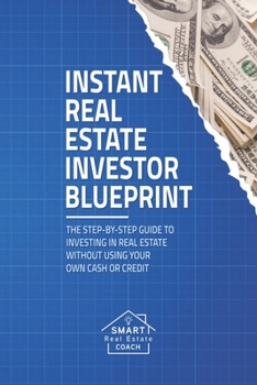 Paperback Instant Real Estate Investor Blueprint: The Step-By-Step Guide To Investing in Real Estate Without Using Your Own Cash or Credit Book