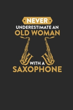 Paperback Never Underestimate An Old Woman With A Saxophone: Never Underestimate Notebook, Graph Paper (6" x 9" - 120 pages) Musical Instruments Themed Notebook Book