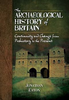 Hardcover An Archaeological History of Britain: Continuity and Change from Prehistory to the Present Book
