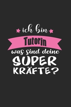 Ich Bin Tutorin Was Sind Deine Superkräfte?: A5 Punkteraster • Notebook • Notizbuch • Taschenbuch • Journal • Tagebuch - Ein lustiges Geschenk für ... die beste Tutorin der Welt (German Edition)