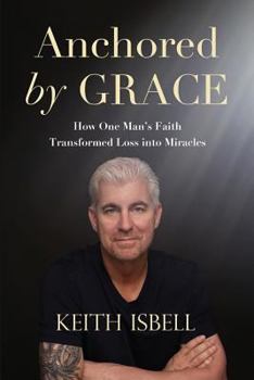 Paperback Anchored by Grace: How One Man's Faith Transformed Loss Into Miracles Book