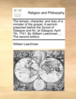 Paperback The Temper, Character, and Duty of a Minister of the Gospel. a Sermon Preached Before the Synod of Glasgow and Air; At Glasgow, April 7th, 1741. by Wi Book