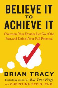 Hardcover Believe It to Achieve It: Overcome Your Doubts, Let Go of the Past, and Unlock Your Full Potential Book