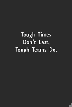 Paperback Tough Times Don't Last, Tough Teams Do.: Lined Notebook (110 Pages 6" x 9" ) Book