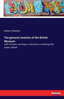 Paperback The general contents of the British Museum: with remarks: serving as a directory in viewing that noble cabinet Book