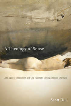 A Theology of Sense: John Updike, Embodiment, and Late Twentieth-Century American Literature - Book  of the Literature, Religion, and Postsecular Studies
