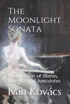 Paperback The Moonlight Sonata: A Collection of Stories, Novellas and Anecdotes Book