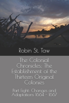 Paperback The Colonial Chronicles; The Establishment of the Thirteen Original Colonies: Part Eight: Changes and Adaptations 1664 - 1667 Book