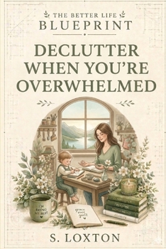 Declutter When You’re Overwhelmed (Better Life Blueprint)