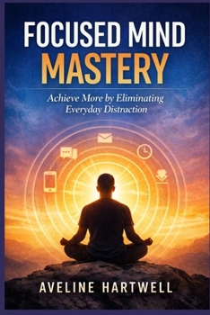 Paperback Focused Mind Mastery: Achieve More by Eliminating Everyday Distraction Book