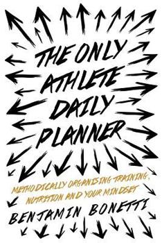 Paperback The Only Athlete Daily Planner: Methodically Organising Training, Nutrition And Your Mindset. Book