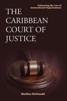 Paperback The Caribbean Court of Justice: Enhancing the Law of International Organizations Book