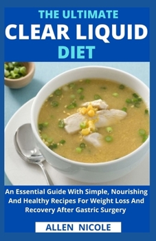 Paperback The Ultimate Clear Liquid Diet: An Essential Guide With Simple, Nourishing And Healthy Recipes For Weight Loss And Recovery After Gastric Surgery Book