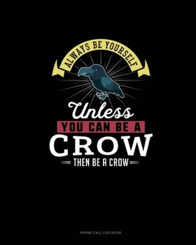 Paperback Always Be Yourself Unless You Can Be A Crow Then Be A Crow: Phone Call Log Book