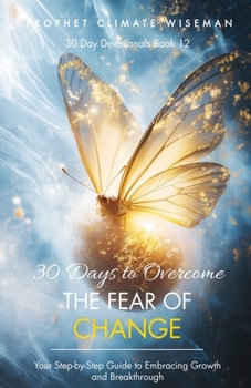 Paperback 30 Days to Overcome the Fear of Change: Your Step-by-Step Guide to Embracing Growth and Breakthrough Book