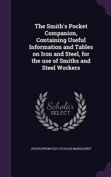 The Smith's Pocket Companion, Containing Useful Information and Tables on Iron and Steel, for the Use of Smiths and Steel Workers