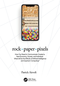 Paperback rock - paper - pixels: How Our Need to Communicate Created a New Economy, Society, and Individual: What will be the Effects of Artificial Int Book