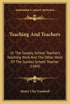 Paperback Teaching And Teachers: Or The Sunday School Teacher's Teaching Work And The Other Work Of The Sunday School Teacher (1884) Book
