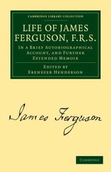 Paperback Life of James Ferguson, F. R. S.: In a Brief Autobiographical Account, and Further Extended Memoir Book