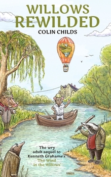 Paperback Willows Rewilded: the wry adult sequel to Kenneth Grahame's 'The Wind in the Willows' Book