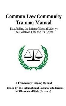 Paperback Common Law Community Training Manual: Establishing the Reign of Natural Liberty: the Common Law and Its Courts Book