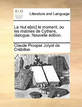 Paperback La Niut E[sic] Le Moment, Ou Les Matines de Cythere, Dialogue. Nouvelle ?dition. [French] Book