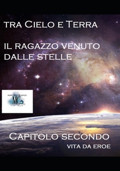 Paperback Tra Cielo e Terra. Il ragazzo venuto dalle Stelle: Vita da Eroe - capitolo secondo [Italian] Book