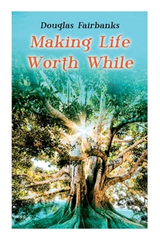 Paperback Making Life Worth While: Self-Help Guide to a Personal Development & Success Book