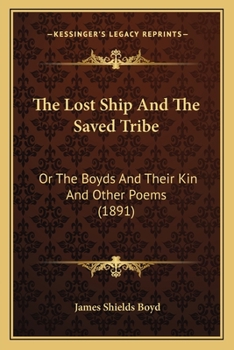 Paperback The Lost Ship And The Saved Tribe: Or The Boyds And Their Kin And Other Poems (1891) Book