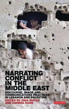 Paperback Narrating Conflict in the Middle East: Discourse, Image and Communications Practices in Lebanon and Palestine Book