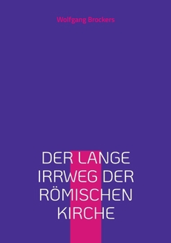 Paperback Der lange Irrweg der römischen Kirche: Eine Kritik des christlichen Glaubens und der katholischen Kirche [German] Book