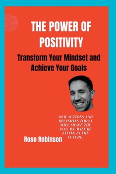 Paperback The Power of Positivity: Transform Your Mindset and Achieve Your Goals Book