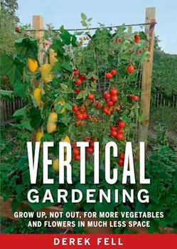 Hardcover Vertical Gardening: Grow Up, Not Out, for More Vegetables and Flowers in Much Less Space Book