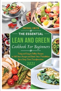 Paperback The Essential Lean and Green Cookbook For Beginners 2021: Tasty and Easy to Follow Recipes to Kill Your Hunger and Boost Your Metabolism for a Long-Te Book