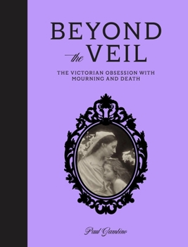 Hardcover Beyond the Veil: The Victorian Obsession with Mourning and Death Book