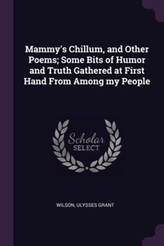 Mammy's Chillum, and Other Poems; Some Bits of Humor and Truth Gathered at First Hand From Among my People