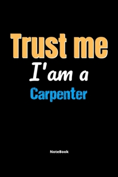 Paperback Trust Me I'm A Carpenter Notebook - Carpenter Funny Gift: Lined Notebook / Journal Gift, 120 Pages, 6x9, Soft Cover, Matte Finish Book