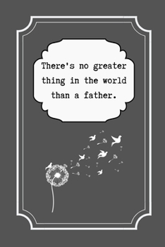 There's no greater thing in the world than a father: Notebook / Journal, Unique Great Dad Men's Gift Idea for Him Black Vintage Classic Style Organiser Planner