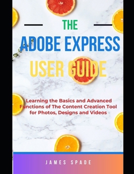 Paperback Adobe Express User Guide: Learning the Basics and Advanced Functions of this Content Creation Tool for Web Pages, Videos, Photos Book
