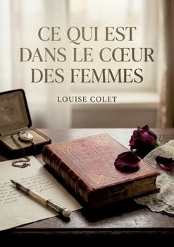 Ce qui est dans le coeur des femmes: Une exploration poétique des sentiments féminins révélant les complexités de l'amour, de la souffrance et de la résilience au XIXe siècle (French Edition)