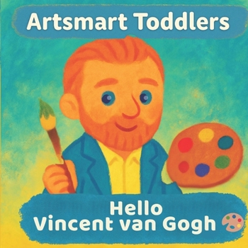 Hello Vincent van Gogh: A First Art Book for Curious Kids Ages 2–5 (Artsmart Toddlers)