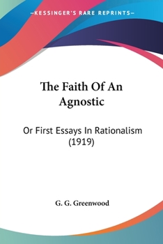 Paperback The Faith Of An Agnostic: Or First Essays In Rationalism (1919) Book