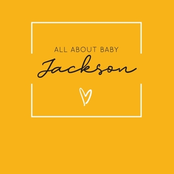 Paperback All About Baby Jackson: The Perfect Personalized Keepsake Journal for Baby's First Year - Great Baby Shower Gift [Soft Mustard Yellow] Book