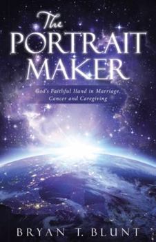 The Portrait Maker: God's Faithful Hand in Marriage, Cancer and Caregiving