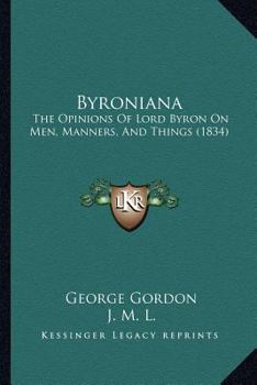 Paperback Byroniana: The Opinions Of Lord Byron On Men, Manners, And Things (1834) Book