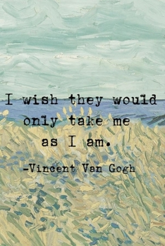 Paperback I Wish They Would Only Take Me As I Am.: Van Gogh Notebook Journal Composition Blank Lined Diary Notepad 120 Pages Paperback Prairie Book