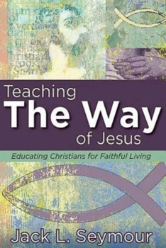 Paperback Teaching the Way of Jesus: Educating Christians for Faithful Living Book