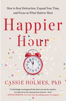 Hardcover Happier Hour: How to Beat Distraction, Expand Your Time, and Focus on What Matters Most Book