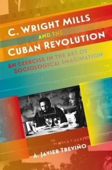 Paperback C. Wright Mills and the Cuban Revolution: An Exercise in the Art of Sociological Imagination Book