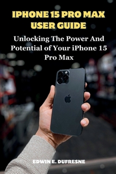 Paperback iphone 15 Pro Max User Guide: Unlocking the Power and Potential of Your iPhone 15 Pro Max Book